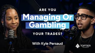 Are You Managing Your Trades or Just Gambling? With Kyle Persaud | TopTier Trader Interviews