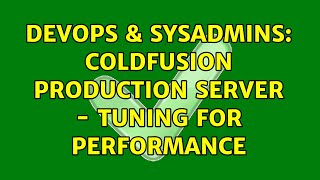 DevOps & SysAdmins: ColdFusion Production Server - Tuning for Performance Profile