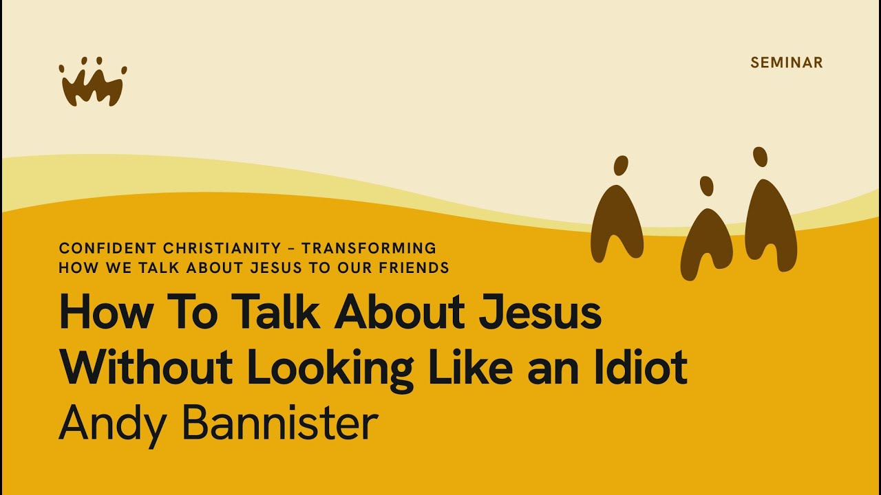Confident Christianity - Transforming How We Talk About Jesus To Our Friends: How To Talk About Jesus Without Looking Like An Idiot