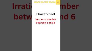 How to find Irrational number between 5 and 6