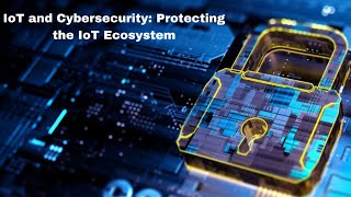 Protecting the IoT Ecosystem: Best Practices for Security and Privacy