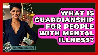 What Is Guardianship For People With Mental Illness? - Wealth and Estate Planners