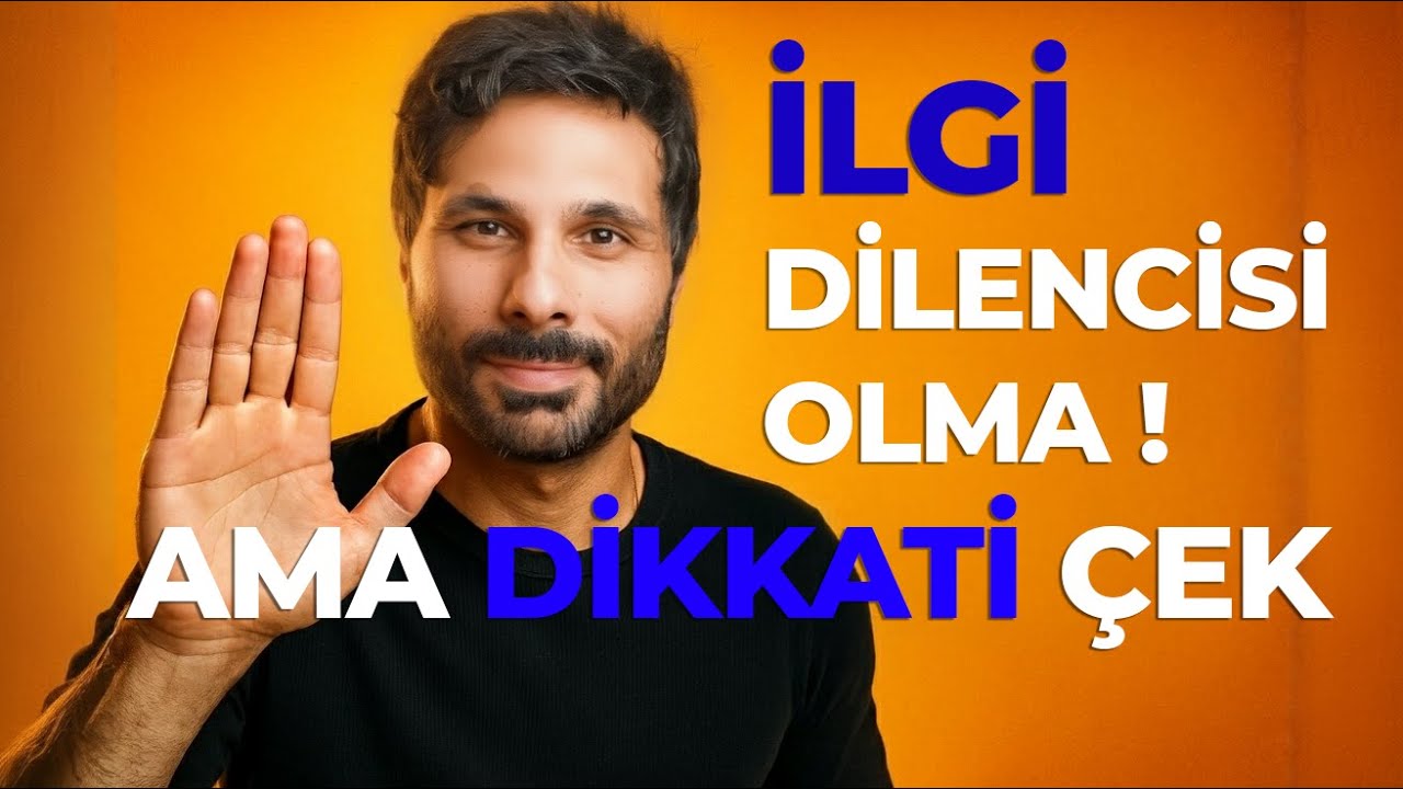 İLGİ DİLENCİSİ OLMADAN DİKKAT ÇEKİCİ OL ! - İLGİNİ GÖSTER AMA KENDİNİ HARCAMA