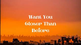 Want You Closer Than Before - CLNGR
