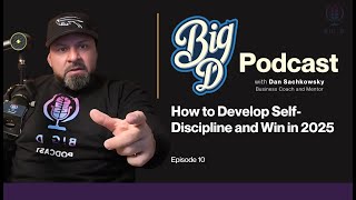 Big D Podcast Episode 10 How to Develop Self-Discipline and Win in 2025