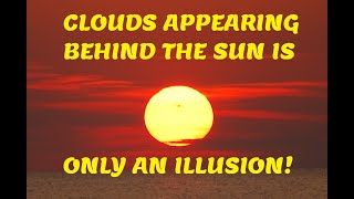 Clouds Seen Behind The Sun Is An Illusion