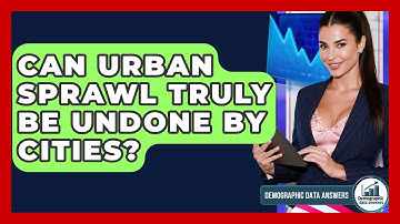 Can Urban Sprawl Truly Be Undone By Cities? - Demographic Data Answers