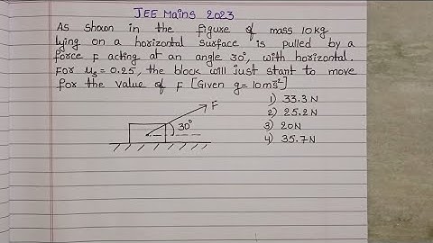 As shown in the figure of mass 10kg lying on a horizontal surface is pulled by a force F acting at