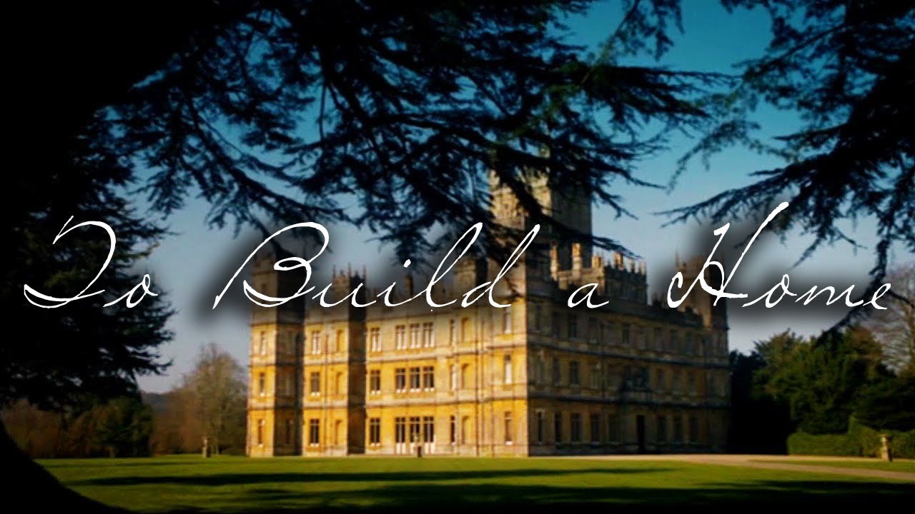 To Build A Home (Downton Abbey) YouTube