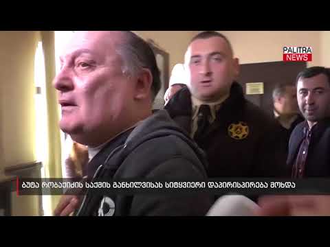 ბუტა რობაქიძის საქმის განხილვისას სიტყვიერი დაპირისპირება მოხდა