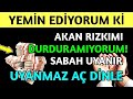 YEMİN EDİYORUM Kİ AKAN RIZKIMI DURDURAMIYORUM ! SABAH UYANIR UYANMAZ AÇ DİNLE