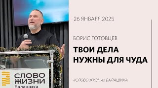 Борис Готовцев: Твои дела нужны для чуда / «Слово жизни» Балашиха / 26 января 2025