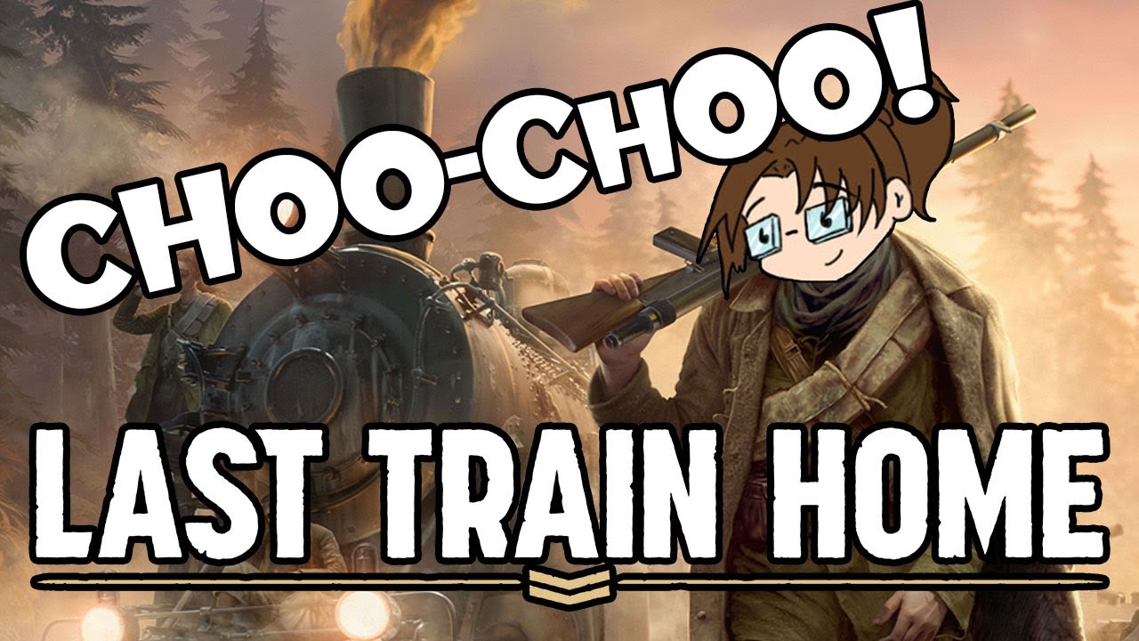 Last Train Home: Real-Time Tactics + CHOO CHOO - Pt 1 