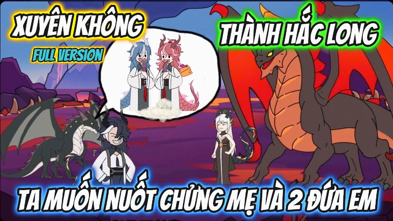 Xuyên Không Thành Hắc Long Ta Muốn Nuốt Chửng Mẹ Và 2 Đứa Em Full Version | AK VietSub