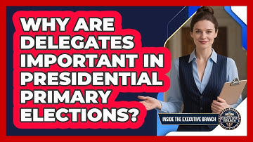 Why Are Delegates Important In Presidential Primary Elections? - Inside the Executive Branch