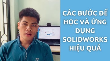 Các Bước Để Học và Ứng Dụng Solidworks Hiệu Quả