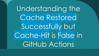 Understanding the Cache Restored Successfully but Cache-Hit is False in GitHub Actions