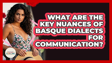 What Are The Key Nuances Of Basque Dialects For Communication? - Exploring Southwest Europe