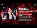 Mashup Remix 5in1 Lộn Xộn: Trả Cho Anh x Thương Nhau Đến Thế x Mở Lòng Vì Ai x Yên Phận Đi Nhé
