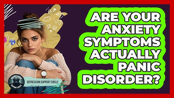 Are Your Anxiety Symptoms Actually Panic Disorder? - Depression Support Circle