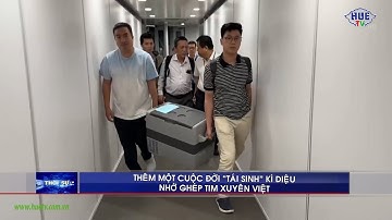 Thêm một cuộc đời “tái sinh” kỳ diệu nhờ ghép tim xuyên Việt