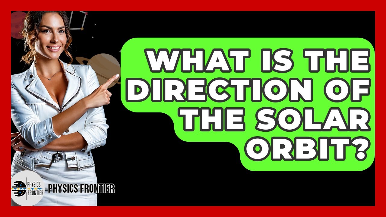 What Is The Direction Of The Solar Orbit? - Physics Frontier
