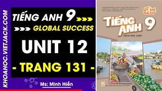 Tiếng Anh 9 Trang 131 - Global Success (DỄ HIỂU NHẤT)