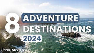 Top 8 Adventure Travel Destinations You Must Explore in 2024