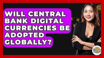 Will Central Bank Digital Currencies Be Adopted Globally? - CryptoBasics360.com