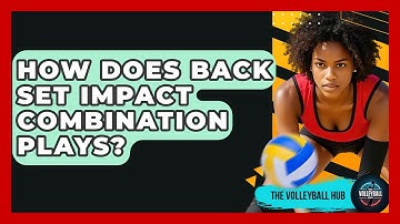 How Does Back Set Impact Combination Plays? - The Volleyball Hub