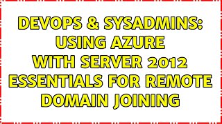 DevOps & SysAdmins: Using Azure with Server 2012 Essentials for Remote Domain Joining