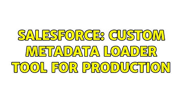 Salesforce: Custom Metadata Loader tool for Production (2 Solutions!!)