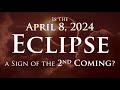 Is the April 8 2024 Eclipse a Sign of the 2nd Coming