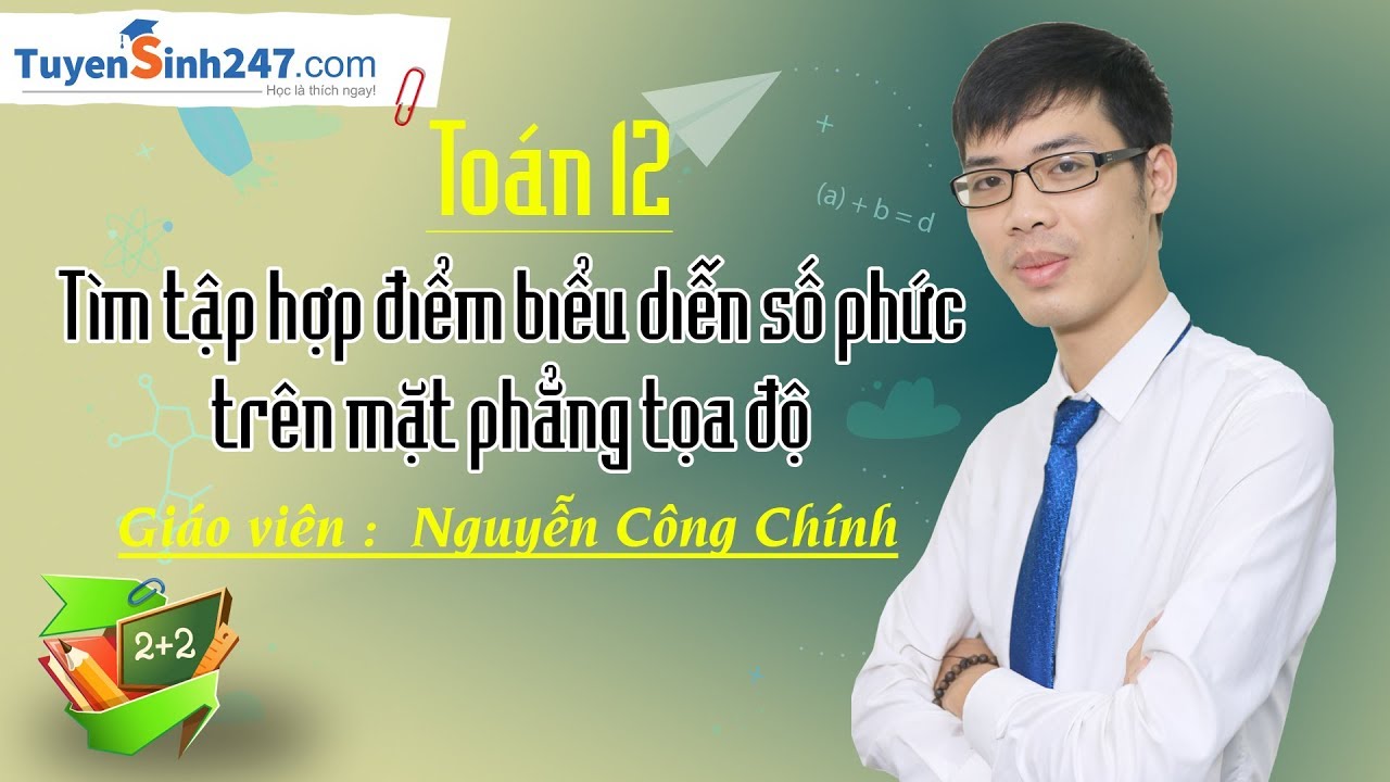 Tìm tập hợp điểm biểu diễn số phức trên mặt phẳng tọa độ – Toán 12 - Thầy Nguyễn Công Chính