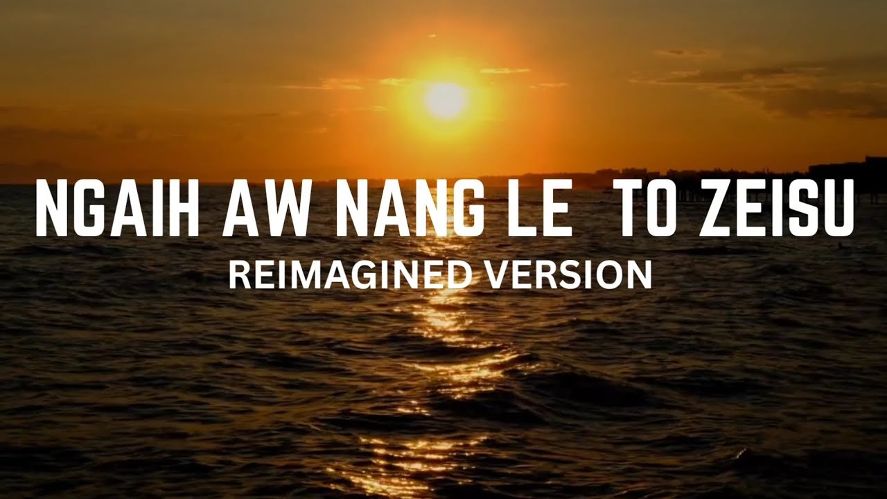 NGAIH AW NANG LE TO ZEISU | REIMAGINED VERSION 