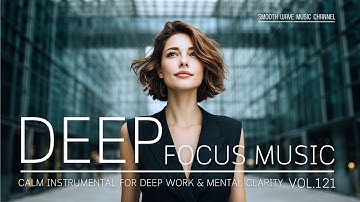 Deep Focus Music | Calm Instrumental for Deep Work & Mental Clarity | Stay in Flow