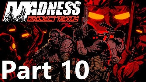 MADNESS: Project Nexus Full Play-through (Part 10)