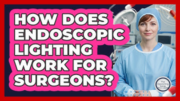 How Does Endoscopic Lighting Work For Surgeons? - The Operating Table