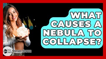 What Causes A Nebula To Collapse? - Physics Frontier