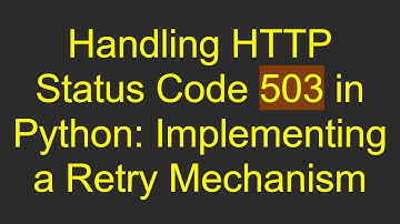 Handling HTTP Status Code 503 in Python: Implementing a Retry Mechanism