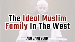 The Ideal Muslim Family In The West | Abu Bakr Zoud