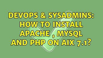 DevOps & SysAdmins: How to Install Apache , MySQL and PHP on AIX 7.1?
