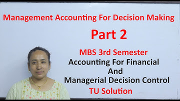 Management Accounting for Decision Making Part 2 MBS Third Semester TU solution  Accounting