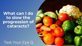 Test Your Eye Q: What can I do to slow the progression of cataracts?