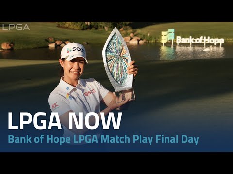 LPGA Now | Bank of Hope LPGA Match Play Final Day