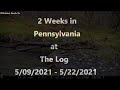 2 weeks in Pennsylvania at the Log!    5/9/2021 - 5/22/2021