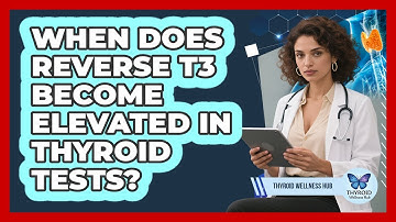 When Does Reverse T3 Become Elevated In Thyroid Tests? - Thyroid Wellness Hub