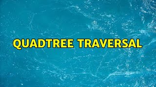 Quadtree traversal (3 Solutions!!)