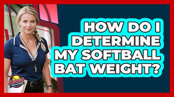 How Do I Determine My Softball Bat Weight?