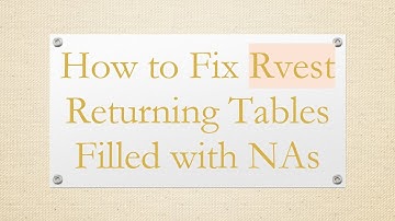 How to Fix Rvest Returning Tables Filled with NAs